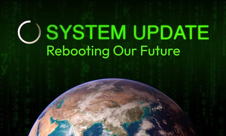 Graphic showing the Earth beneath green digital code with the words ‘System Update – Rebooting Our Future’, suggesting a technological reset to address global challenges.